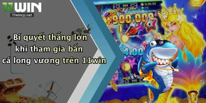 Bí quyết thắng lớn khi tham gia bắn cá long vương trên 11win