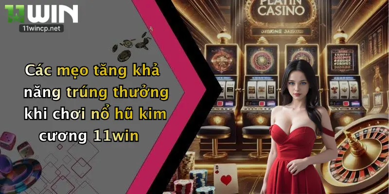 Các mẹo tăng khả năng trúng thưởng khi chơi nổ hũ kim cương 11win