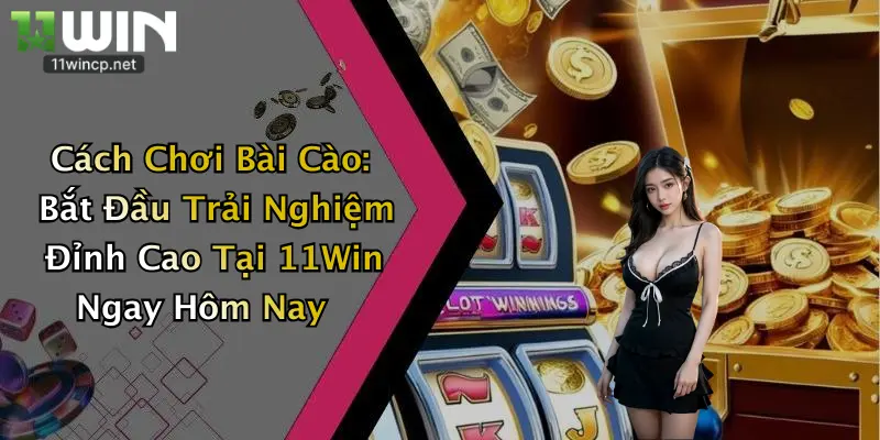 Cách Chơi Bài Cào: Bắt Đầu Trải Nghiệm Đỉnh Cao Tại 11Win Ngay Hôm Nay