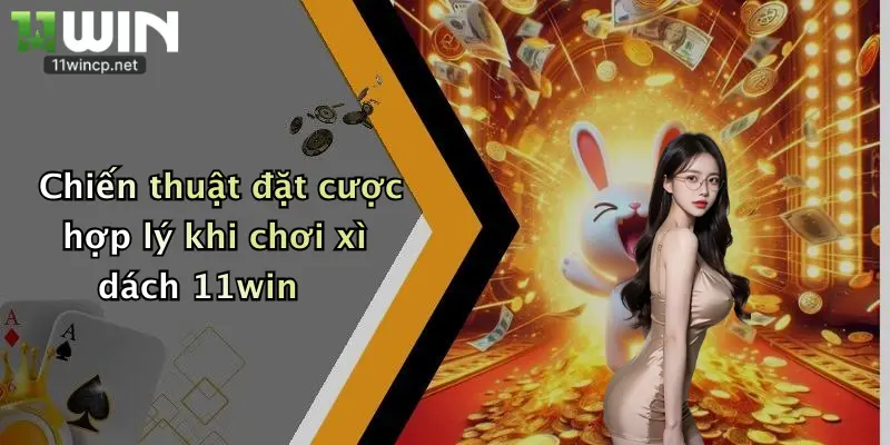 Chiến thuật đặt cược hợp lý khi chơi xì dách 11win