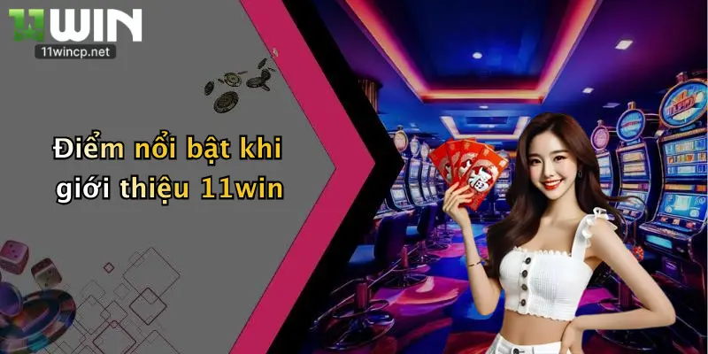 Điểm nổi bật khi giới thiệu 11win