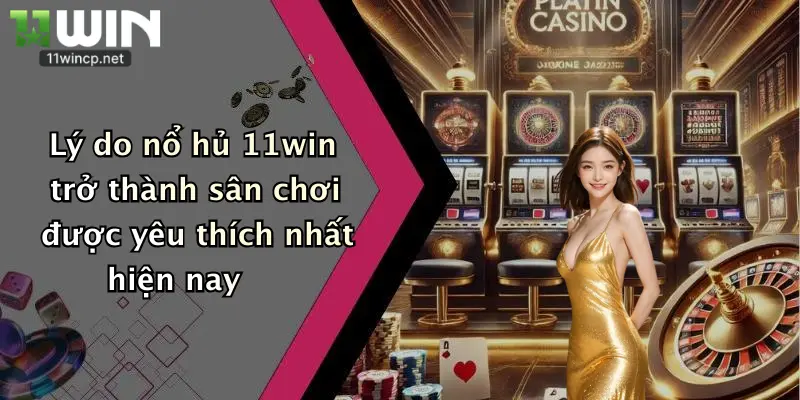 Lý do nổ hủ 11win trở thành sân chơi được yêu thích nhất hiện nay