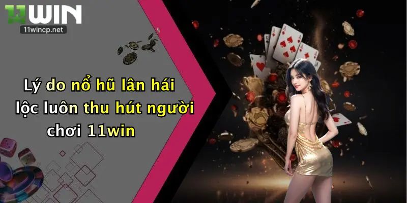 Lý do nổ hũ lân hái lộc luôn thu hút người chơi 11win