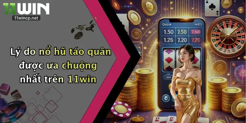 Lý do nổ hũ táo quân được ưa chuộng nhất trên 11win