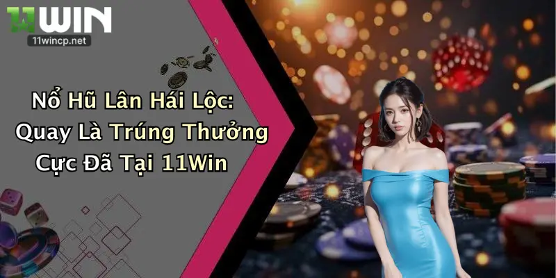 Nổ Hũ Lân Hái Lộc: Quay Là Trúng Thưởng Cực Đã Tại 11Win